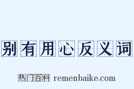 别有用心反义词是什么意思的图片